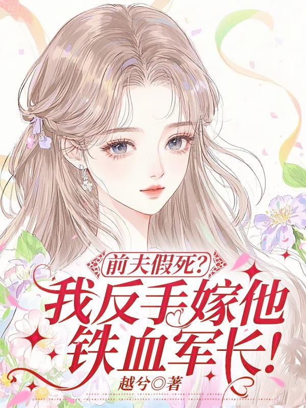 前夫假死？我反手嫁他铁血军长！