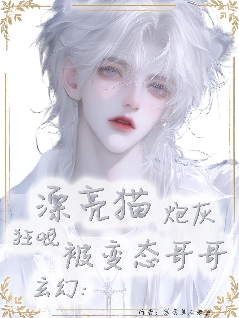 玄幻：漂亮猫炮灰被变态哥哥狂吸