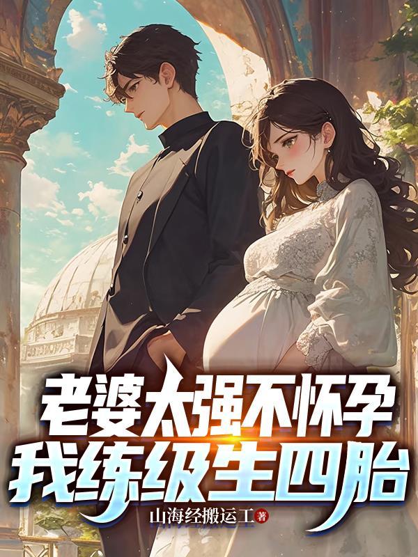 老婆太强不怀孕，我练级生四胎